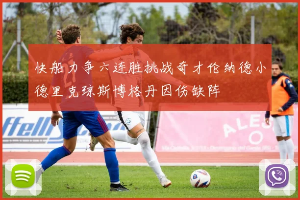 快船力争六连胜挑战奇才伦纳德小德里克琼斯博格丹因伤缺阵