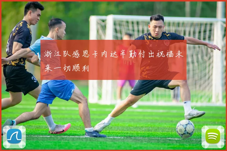 浙江队感恩卡内达辛勤付出祝福未来一切顺利