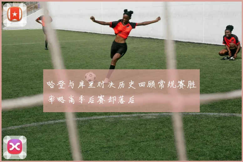 哈登与库里对决历史回顾常规赛胜率略高季后赛却落后