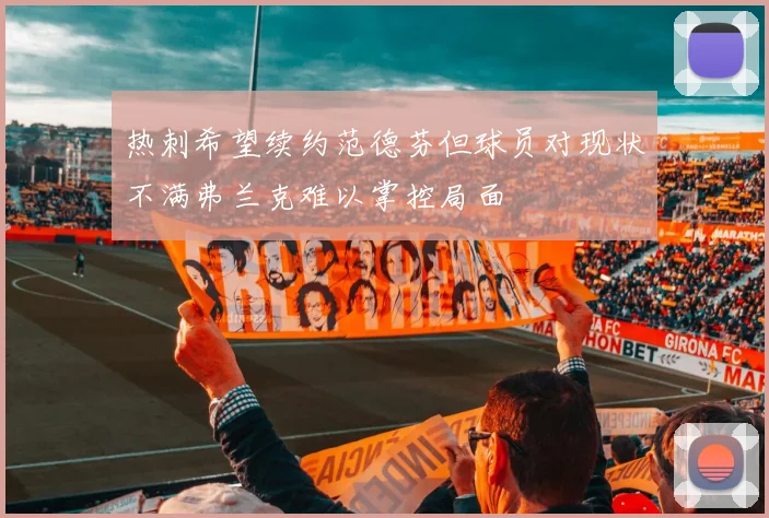 热刺希望续约范德芬但球员对现状不满弗兰克难以掌控局面